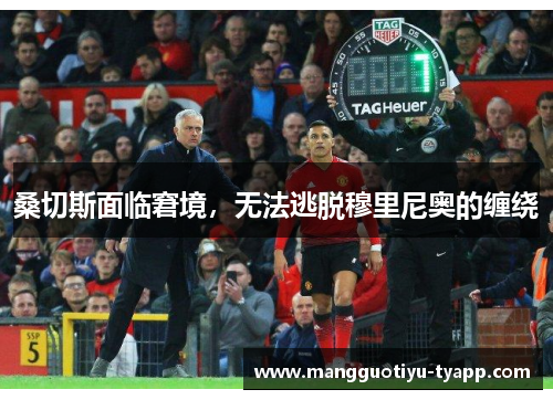 桑切斯面临窘境，无法逃脱穆里尼奥的缠绕