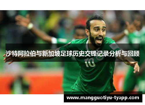 沙特阿拉伯与新加坡足球历史交锋记录分析与回顾