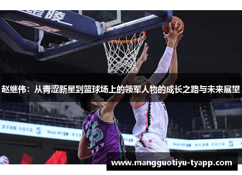 赵继伟：从青涩新星到篮球场上的领军人物的成长之路与未来展望